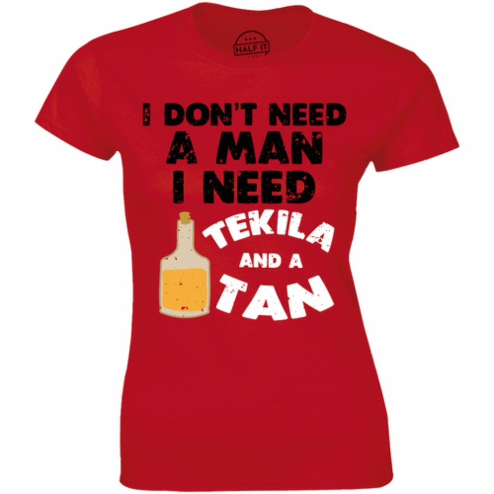 Don't Need A Man I Need Tequila And a Tan T-shirt
